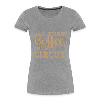I Turn Coffee Into Circus Circus Performer Gifts - Frauen Premium Bio T-Shirt -  - Vorne - Mia (176cm)