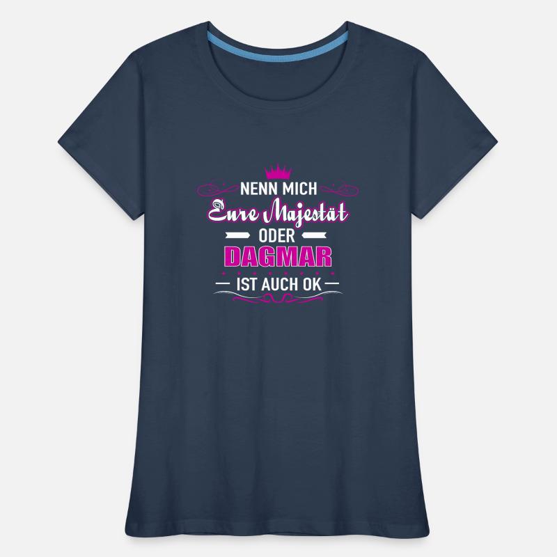 Nenn mich Eure Majestät oder DAGMAR Frauen Premium Bio T-Shirt