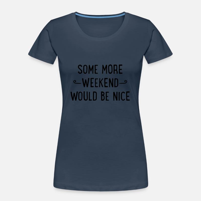 Some more weekend would be nice Frauen Premium Bio T-Shirt