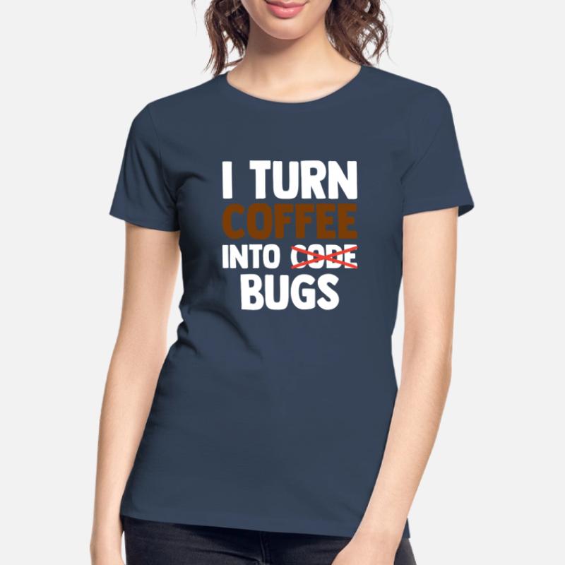I Turn Coffee Into Bugs Coding Programming Softwar Frauen Premium Bio T-Shirt