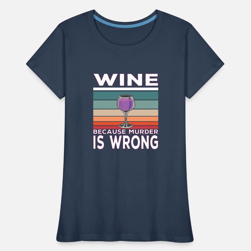 Wine Because Murder is Wrong Weintrinker Spruch Frauen Premium Bio T-Shirt