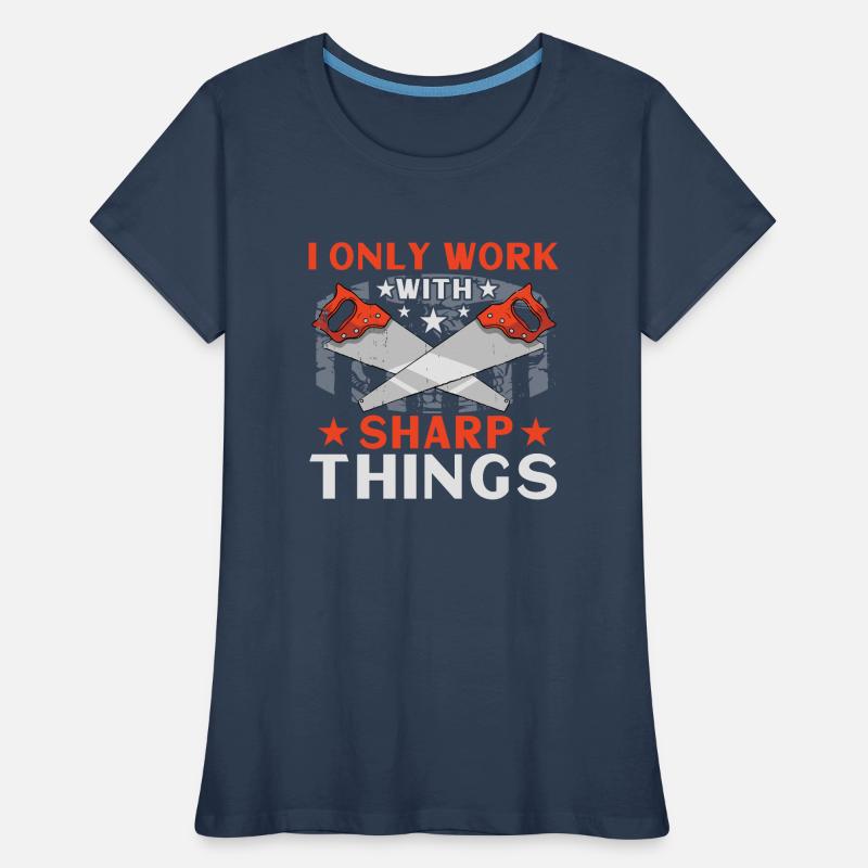I Only Work With Sharp Things Women's Premium Organic T-Shirt