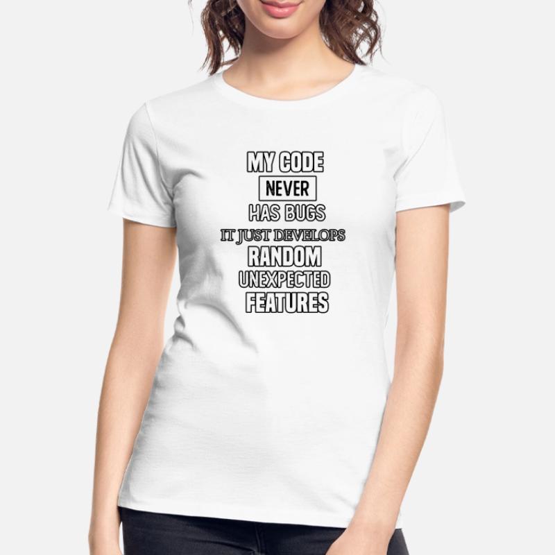 my code never has bugs it just develops random une Women's Premium Organic T-Shirt