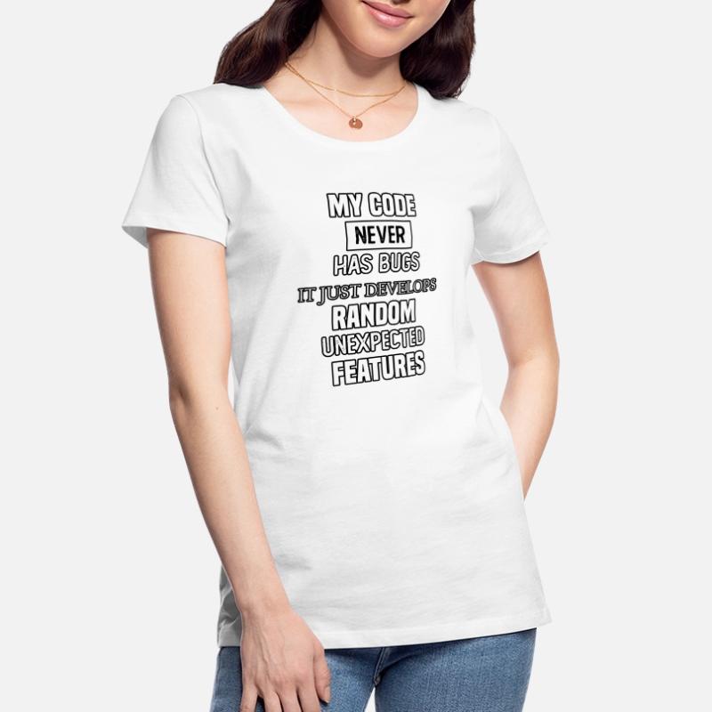 my code never has bugs it just develops random une Women's Premium Organic T-Shirt