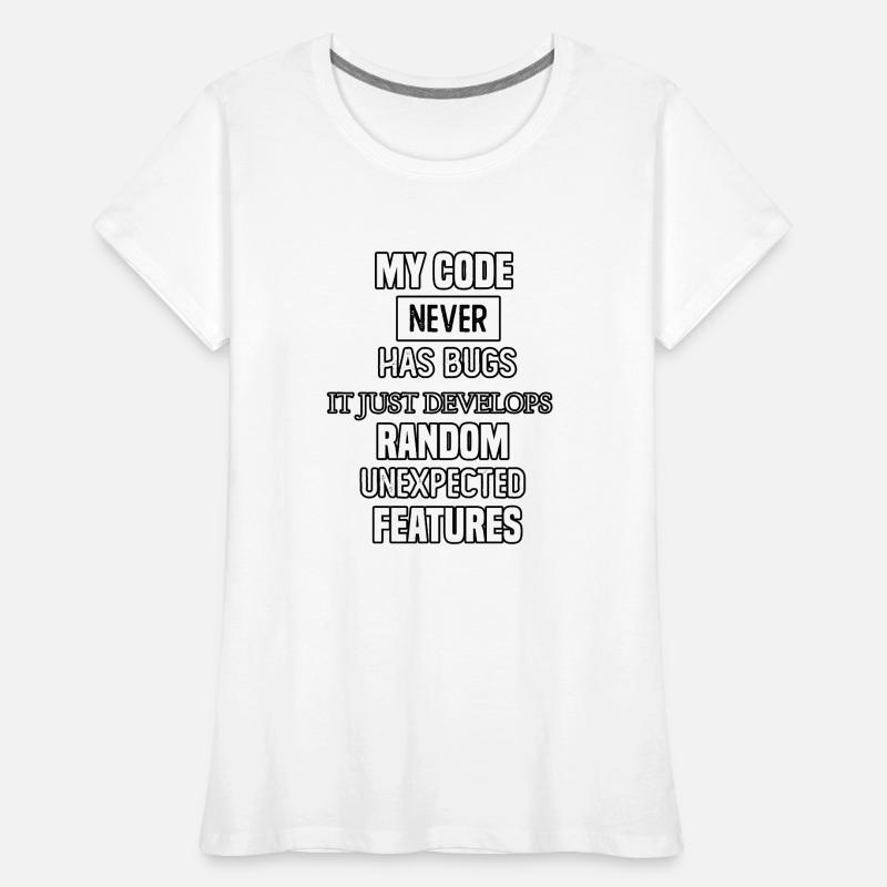 my code never has bugs it just develops random une Women's Premium Organic T-Shirt