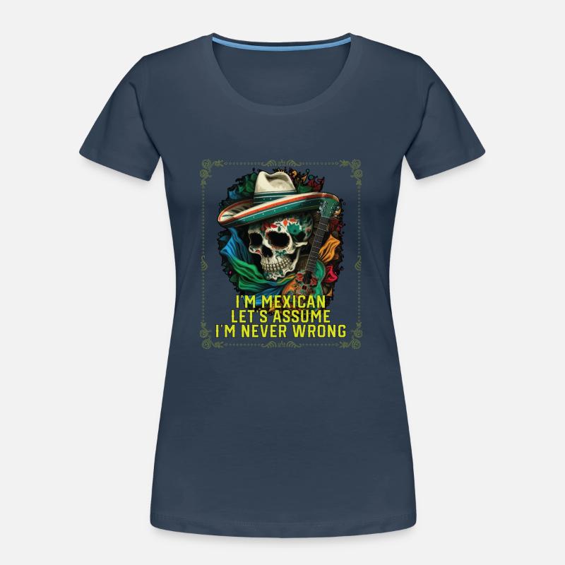 I'm A Mexican Let's Assume I'm Never Wrong Mexico Frauen Premium Bio T-Shirt