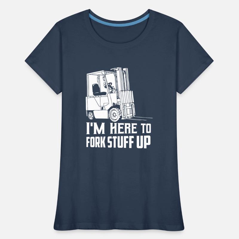 I'm Here To Fork Stuff Up Operator Forklifter Driv Women's Premium Organic T-Shirt