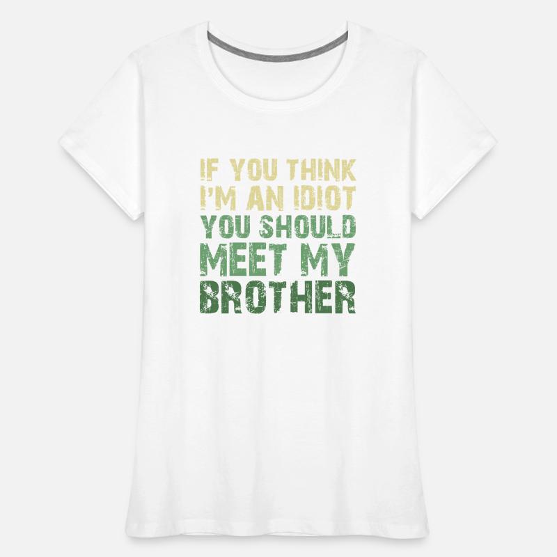 Si vous pensez que je suis un idiot, vous devriez rencontrer mon frère T-shirt bio Premium Femme
