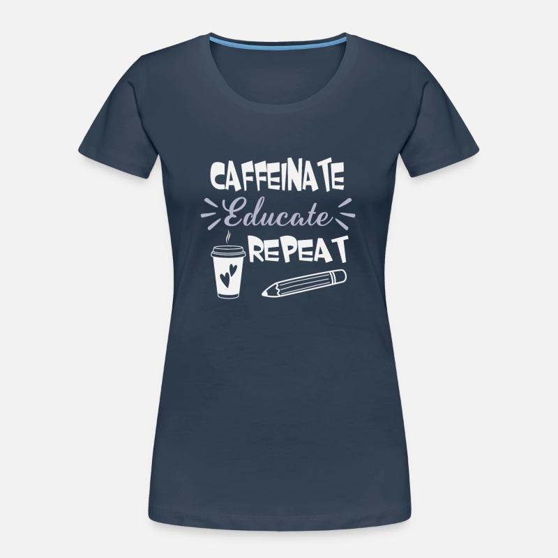 Caffeinate Educate Repeat - École de professeurs de café T-shirt bio Premium Femme