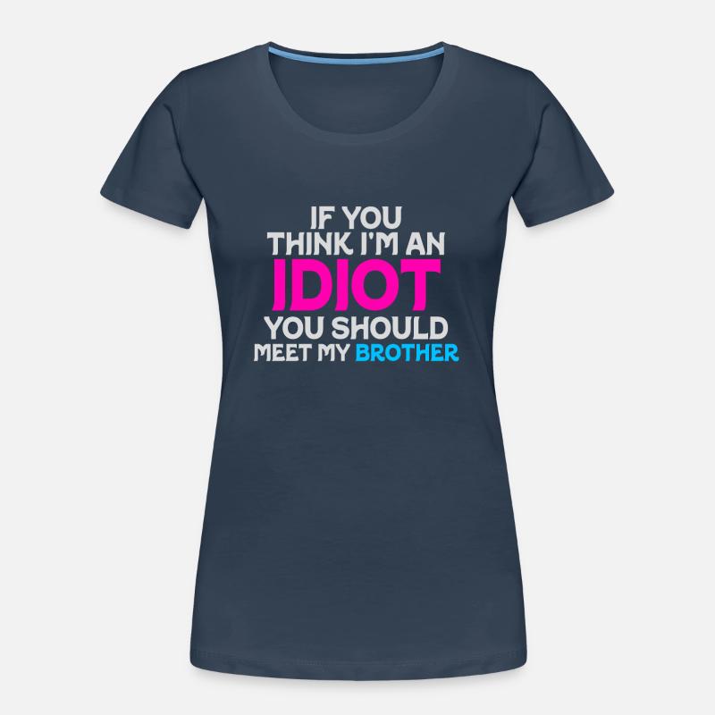 Wenn Sie denken, dass ich ein Idiot bin, sollten Sie Frauen Premium Bio T-Shirt