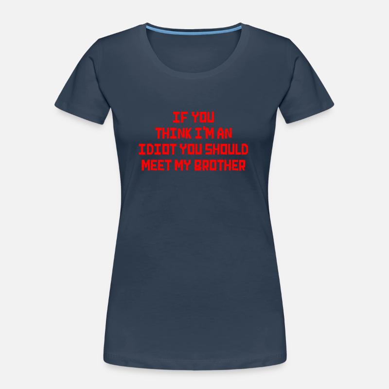 Wenn du denkst, dass ich ein Idiot bin, solltest du es tun Frauen Premium Bio T-Shirt