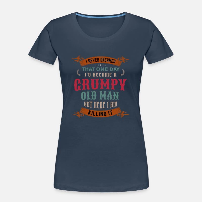 I Never Dreamed That I'd Become A Grumpy Old Man Women's Premium Organic T-Shirt