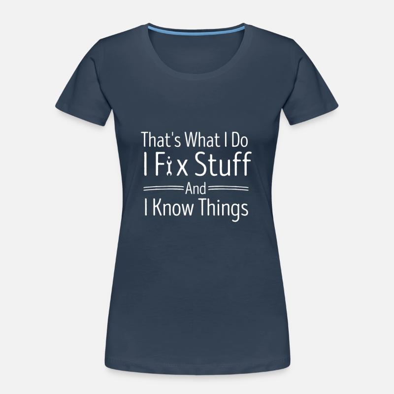 That's What I Do, I Fix Stuff And I Know Things Women's Premium Organic T-Shirt
