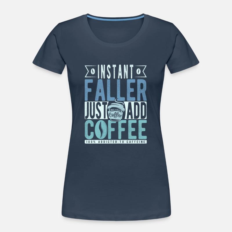 Instant Faller Il suffit d’ajouter du café T-shirt bio Premium Femme