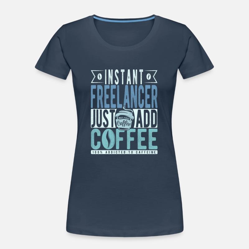 Instant Freelancer Il suffit d’ajouter du café T-shirt bio Premium Femme