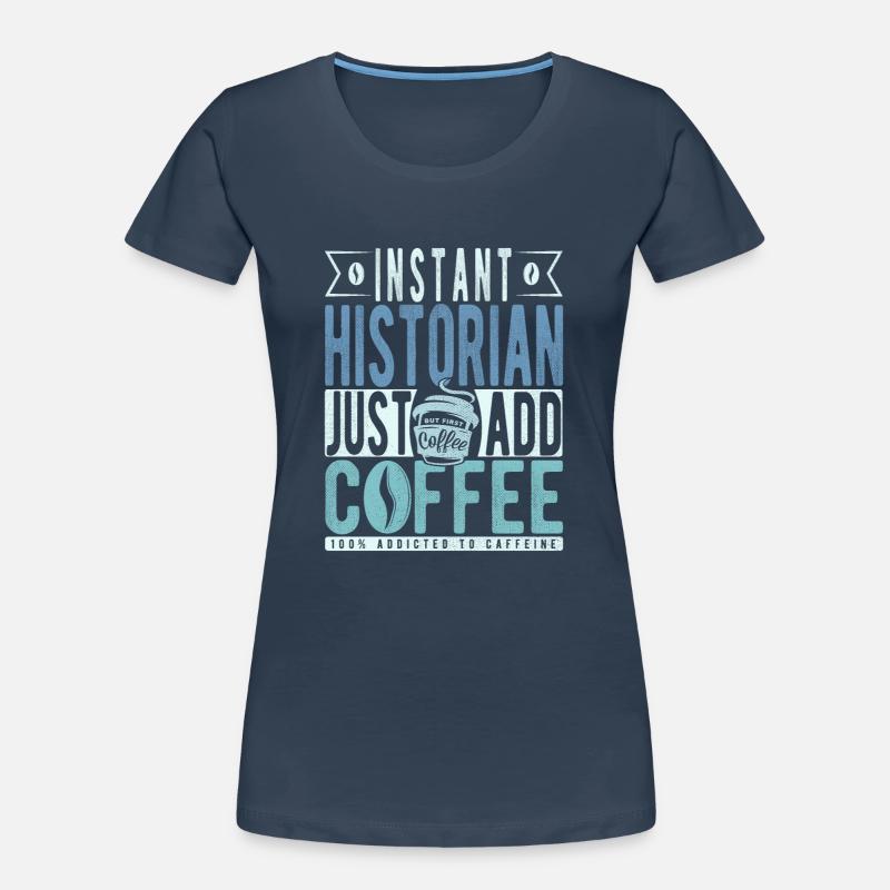 Instant Historian Il suffit d’ajouter du café T-shirt bio Premium Femme