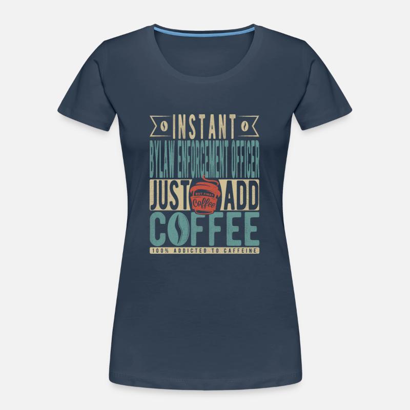 Agent d’application des règlements municipaux instantané Il suffit d’ajouter du café T-shirt bio Premium Femme