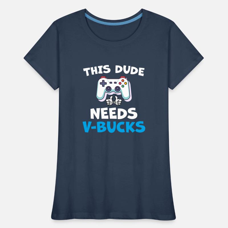 Funny This Dude Needs V Bucks Will Work For Bucks Women's Premium Organic T-Shirt