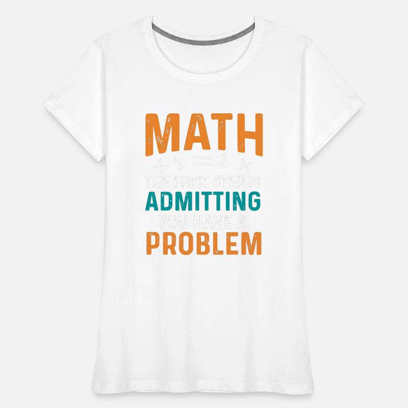 Math First Step is Admitting You Have a Problem Frauen Premium Bio T-Shirt