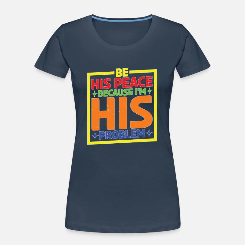 Be His Peace Because I'm His Problem Frauen Premium Bio T-Shirt