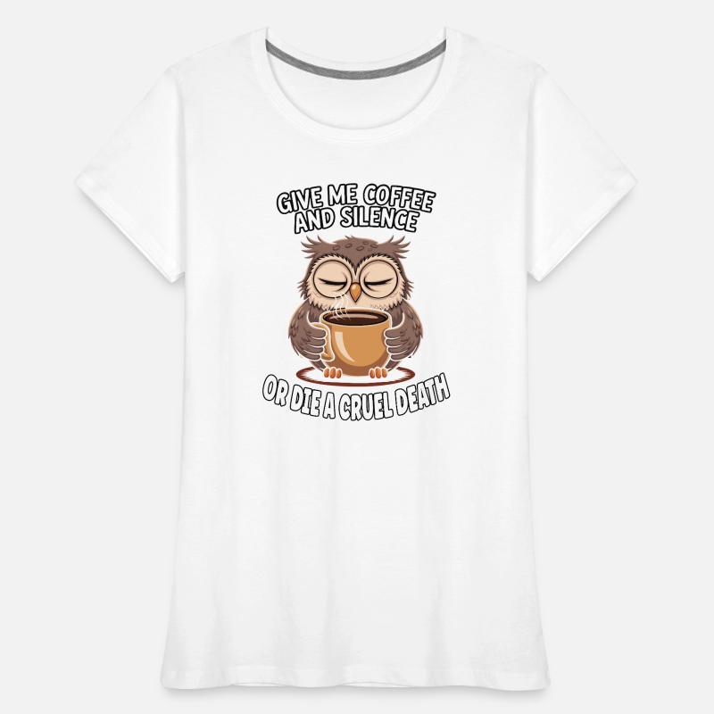 Kaffee Eule - geb mir Kaffee und Stille oder stirb Frauen Premium Bio T-Shirt