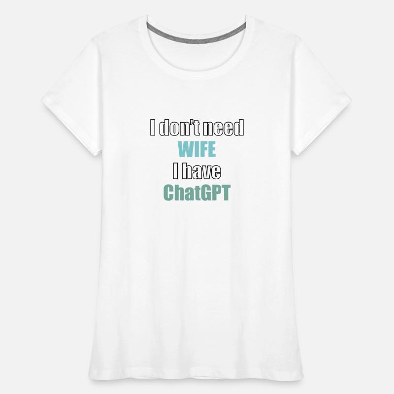 I don't need wife I have chatGPT programmer code Women's Premium Organic T-Shirt