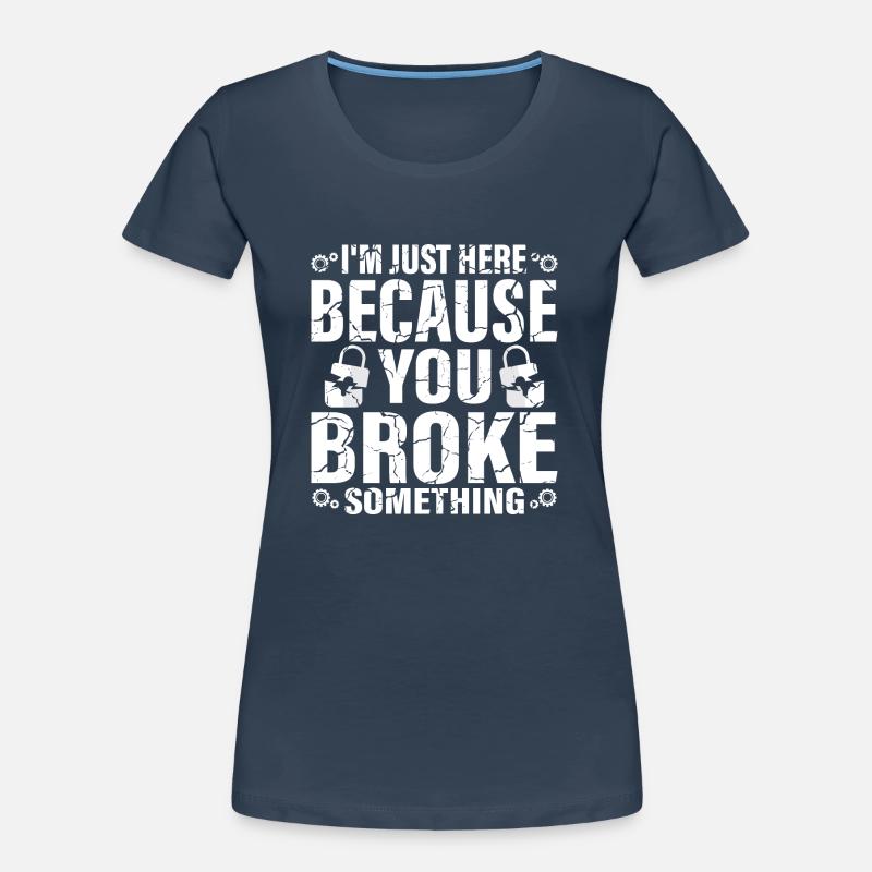 I'm Here Because You Broke Something Computer Tech Frauen Premium Bio T-Shirt