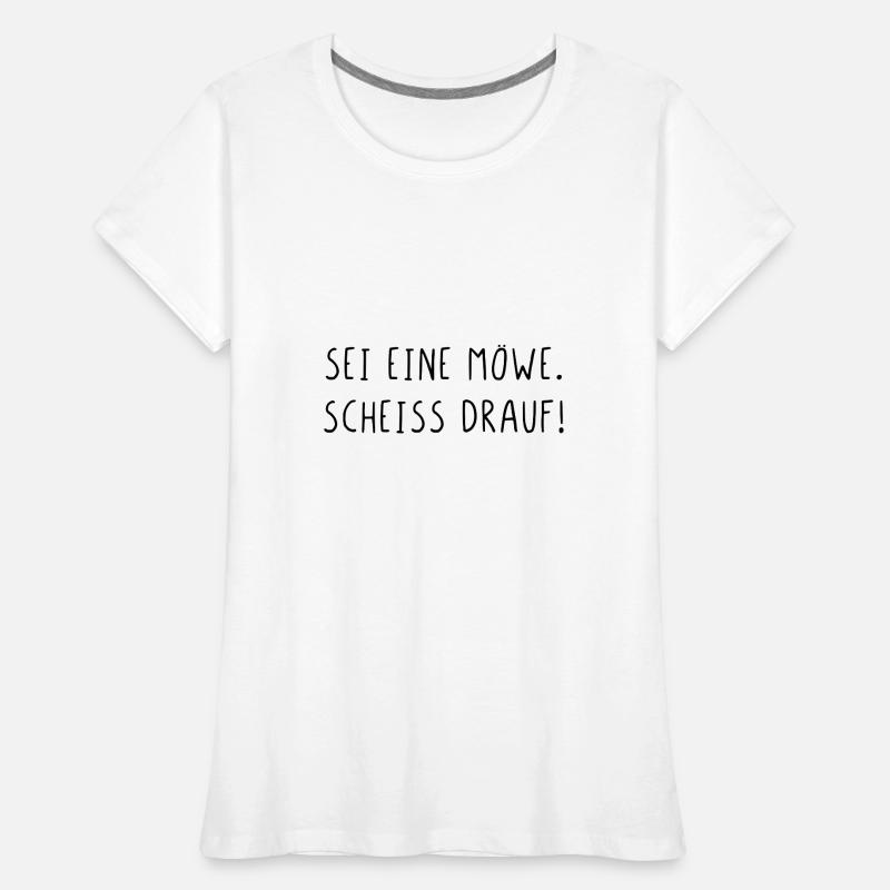 Sei eine Möwe scheiss drauf Frauen Premium Bio T-Shirt
