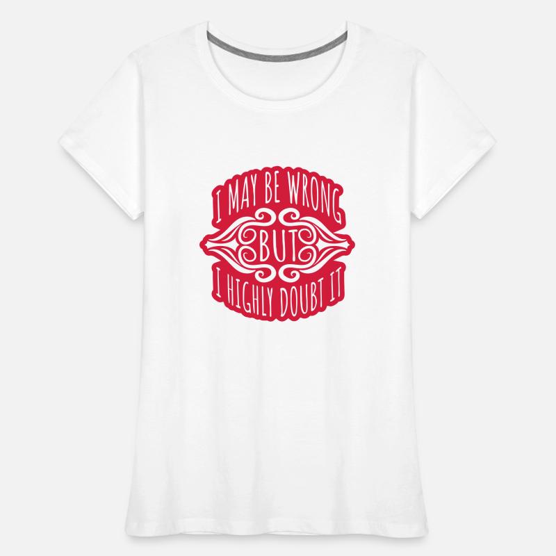 I may be wrong Women's Premium Organic T-Shirt