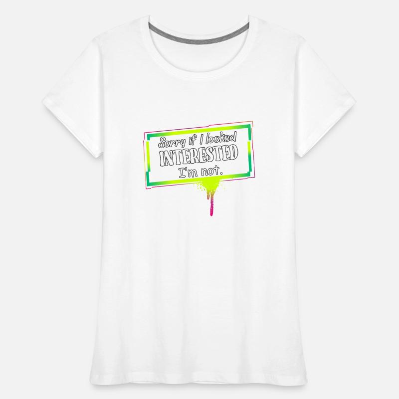DÉSOLÉ SI J’AVAIS L’AIR INTÉRESSÉ. JE NE SUIS PAS. T-shirt bio Premium Femme