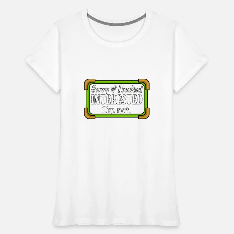 DÉSOLÉ SI J’AVAIS L’AIR INTÉRESSÉ. JE NE SUIS PAS. T-shirt bio Premium Femme