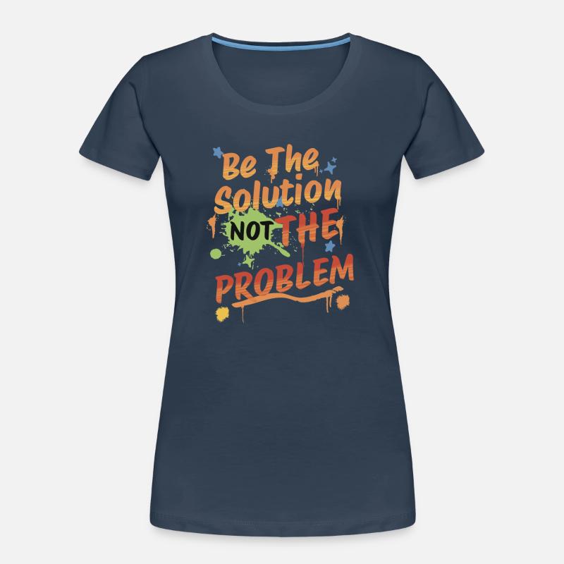 Don't be the problem, be the solution Women's Premium Organic T-Shirt
