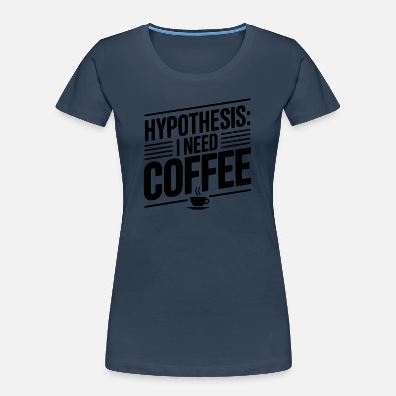 Hypothesis: I Need Coffee Women's Premium Organic T-Shirt