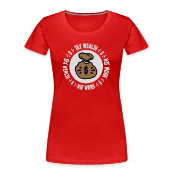 Tax Wealth Not Work Progressive Politics Economy - Women's Premium Organic T-Shirt -  - Front - Mia (176cm)