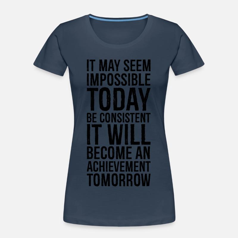 it may seem impossible today be consistent it Frauen Premium Bio T-Shirt