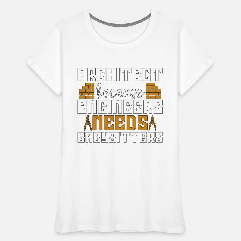 Architecte parce que Enigneers a besoin d’un travail d’architecte T-shirt bio Premium Femme