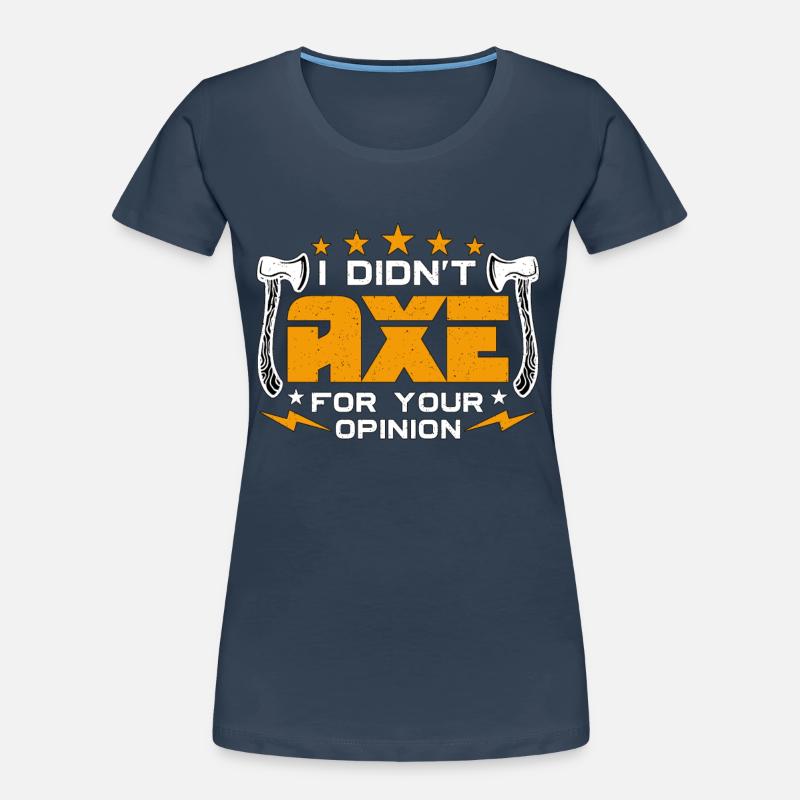 Axe Throwing I Didn't Axe For Your Hatchet Thrower Frauen Premium Bio T-Shirt