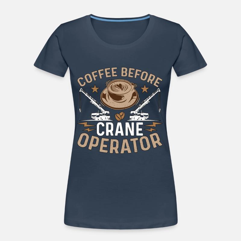 Crane Operator Coffee Before Operator Coffee Lover Frauen Premium Bio T-Shirt