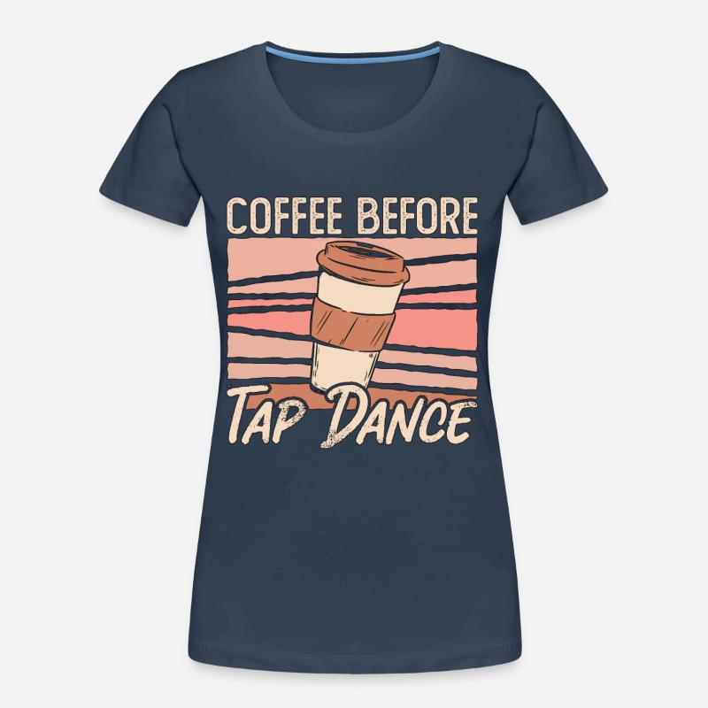 Tap Dancer Coffee Before Stomping Coffee Lover Frauen Premium Bio T-Shirt