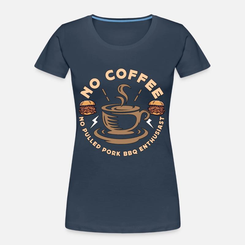Pulled Pork BBQ No Coffee No Pork BBQ Coffee Lover Women's Premium Organic T-Shirt
