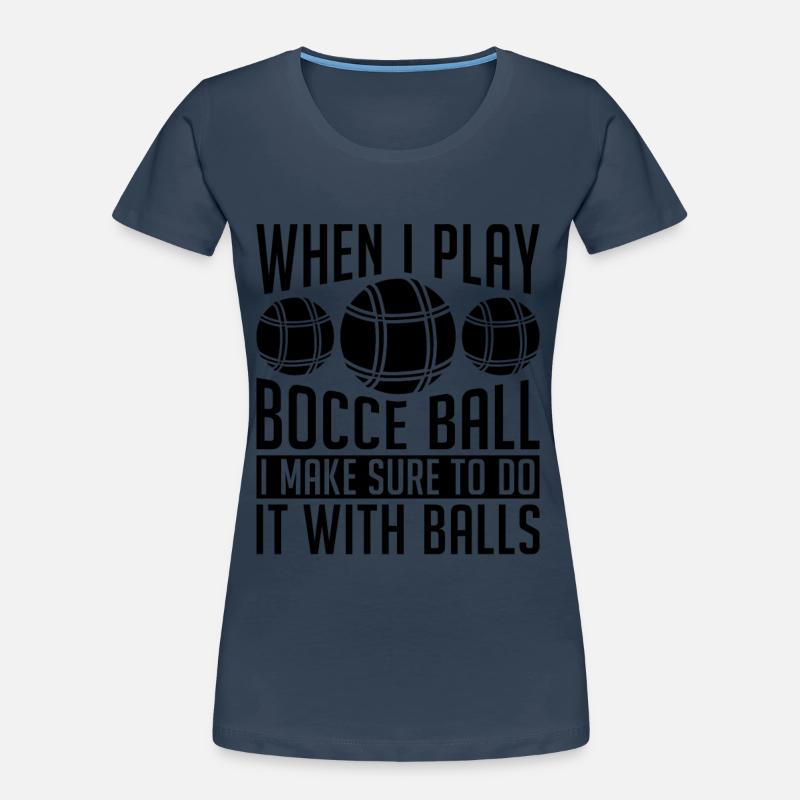 When I Play Bocce Ball I Make Bocci Bocce Player Frauen Premium Bio T-Shirt