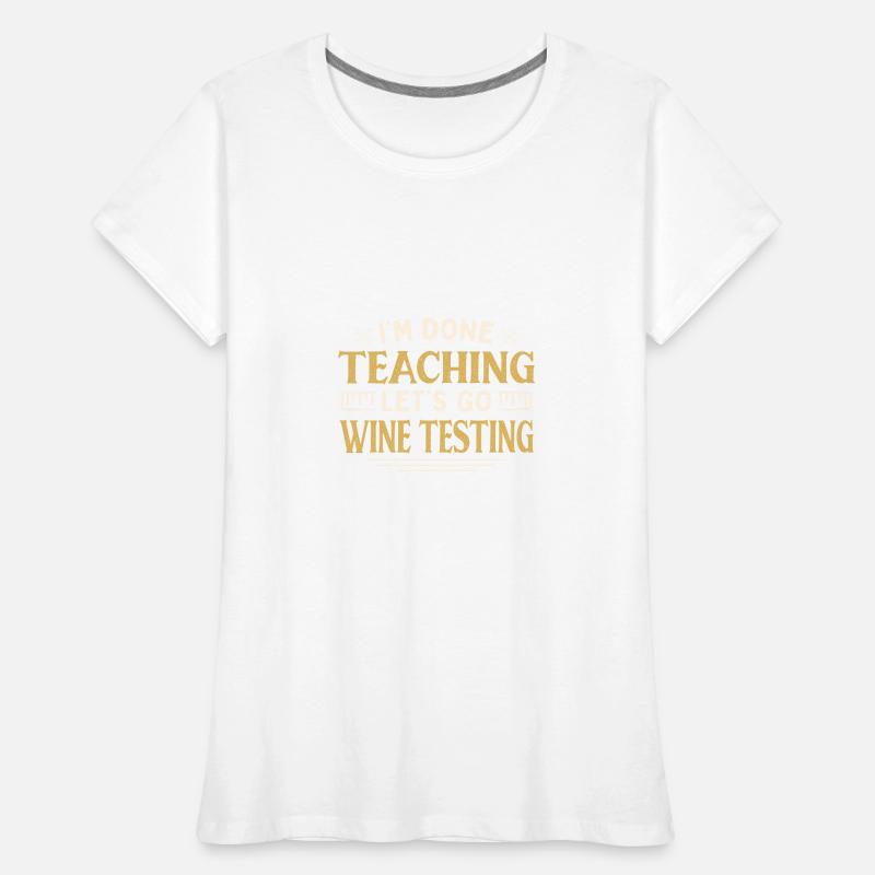 I'm Done Teaching Let's Go Wine Testing Funny Frauen Premium Bio T-Shirt