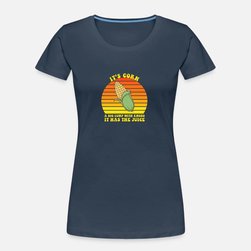 It’s Corn A Big Lump With Knobs It Has The Juice T-shirt bio Premium Femme