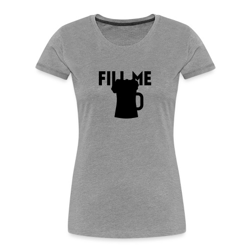 fill me with beer - T-shirt bio Premium Femme