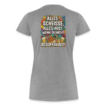 Alles Scheisse alles Mist, wenn du nicht besoffen - Frauen Premium Bio T-Shirt - Grau meliert - Hinten - Mia (176cm)
