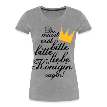 Du musst erst "Bitte, bitte liebe Königin sagen!" - Frauen Premium Bio T-Shirt - Grau meliert - Vorne - Mia (176cm)
