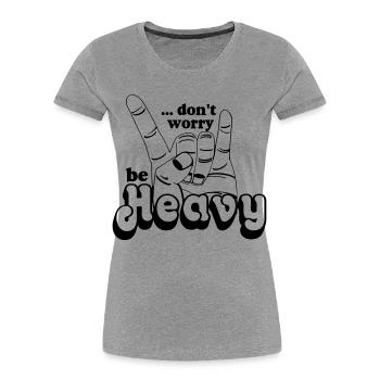 Heavy Metal,Headbanger,dont worry be Heavy(25) - Frauen Premium Bio T-Shirt - Grau meliert - Vorne - Mia (176cm)