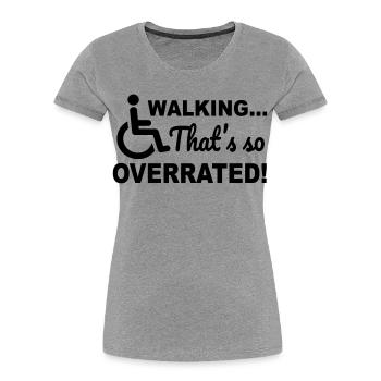 Walking is so overrated. Wheelchair humor # - Women's Premium Organic T-Shirt - heather grey - Front - Mia (176cm)
