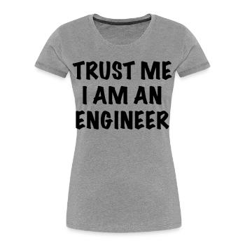 Glauben Sie mir, ich bin Ingenieur. Humor Shirt * - Frauen Premium Bio T-Shirt - Grau meliert - Vorne - Mia (176cm)