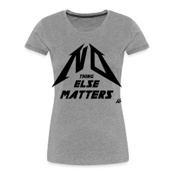 NO THING ELSE MATTERS - Frauen Premium Bio T-Shirt - Grau meliert - Vorne - Mia (176cm)
